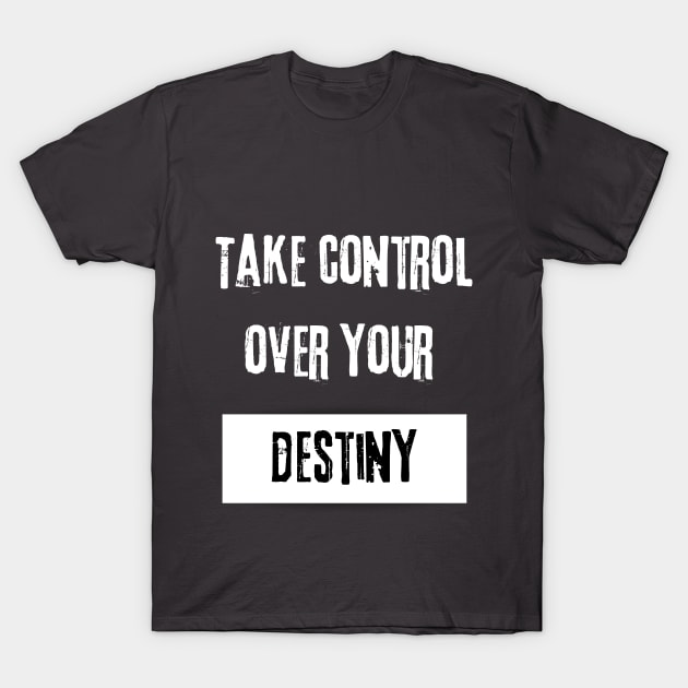 Take Control over Your Destiny Motivational Quote T-Shirt by JGodvliet